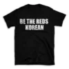 BE THE REDS KOREAN- Black T-shirt for Men and Women - White Quote Text Design - Soft Cotton Graphic Tee - Comfortable Unisex T-Shirt