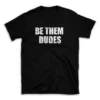 BE THEM DUDES- Black T-shirt for Men and Women - White Quote Text Design - Soft Cotton Graphic Tee - Comfortable Unisex T-Shirt