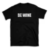 BE WINE- Black T-shirt for Men and Women - White Quote Text Design - Soft Cotton Graphic Tee - Comfortable Unisex T-Shirt