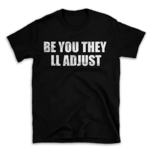 BE YOU THEY LL ADJUST- Black T-shirt for Men and Women - White Quote Text Design - Soft Cotton Graphic Tee - Comfortable Unisex T-Shirt