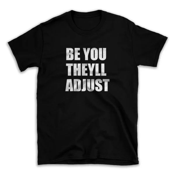 BE YOU THEYLL ADJUST- Black T-shirt for Men and Women - White Quote Text Design - Soft Cotton Graphic Tee - Comfortable Unisex T-Shirt