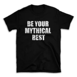 BE YOUR MYTHICAL BEST- Black T-shirt for Men and Women - White Quote Text Design - Soft Cotton Graphic Tee - Comfortable Unisex T-Shirt