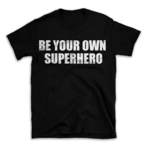 BE YOUR OWN SUPERHERO- Black T-shirt for Men and Women - White Quote Text Design - Soft Cotton Graphic Tee - Comfortable Unisex T-Shirt