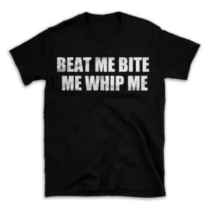 BEAT ME BITE ME WHIP ME- Black T-shirt for Men and Women - White Quote Text Design - Soft Cotton Graphic Tee - Comfortable Unisex T-Shirt