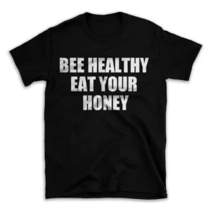 BEE HEALTHY EAT YOUR HONEY- Black T-shirt for Men and Women - White Quote Text Design - Soft Cotton Graphic Tee - Comfortable Unisex T-Shirt