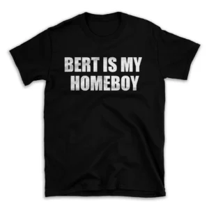 BERT IS MY HOMEBOY- Black T-shirt for Men and Women - White Quote Text Design - Soft Cotton Graphic Tee - Comfortable Unisex T-Shirt