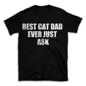 BEST CAT DAD EVER JUST ASK- Black T-shirt for Men and Women - White Quote Text Design - Soft Cotton Graphic Tee - Comfortable Unisex T-Shirt