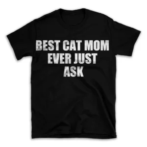 BEST CAT MOM EVER JUST ASK- Black T-shirt for Men and Women - White Quote Text Design - Soft Cotton Graphic Tee - Comfortable Unisex T-Shirt