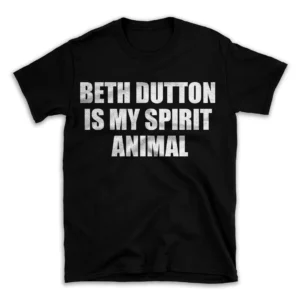 BETH DUTTON IS MY SPIRIT ANIMAL- Black T-shirt for Men and Women - White Quote Text Design - Soft Cotton Graphic Tee - Comfortable Unisex T-Shirt