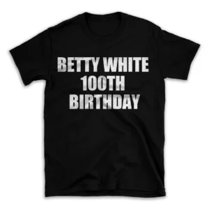 BETTY WHITE 100TH BIRTHDAY- Black T-shirt for Men and Women - White Quote Text Design - Soft Cotton Graphic Tee - Comfortable Unisex T-Shirt