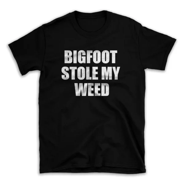 BIGFOOT STOLE MY WEED- Black T-shirt for Men and Women - White Quote Text Design - Soft Cotton Graphic Tee - Comfortable Unisex T-Shirt