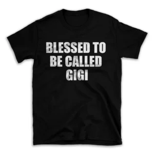 BLESSED TO BE CALLED GIGI- Black T-shirt for Men and Women - White Quote Text Design - Soft Cotton Graphic Tee - Comfortable Unisex T-Shirt