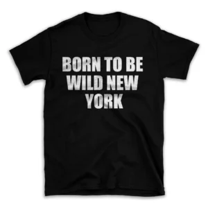 BORN TO BE WILD NEW YORK- Black T-shirt for Men and Women - White Quote Text Design - Soft Cotton Graphic Tee - Comfortable Unisex T-Shirt