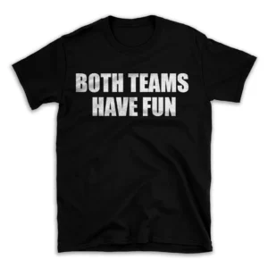 BOTH TEAMS HAVE FUN- Black T-shirt for Men and Women - White Quote Text Design - Soft Cotton Graphic Tee - Comfortable Unisex T-Shirt