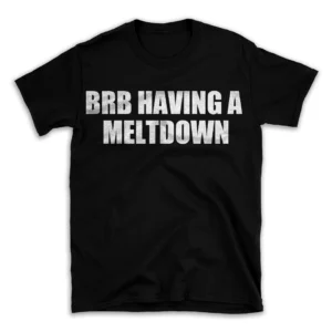 BRB HAVING A MELTDOWN- Black T-shirt for Men and Women - White Quote Text Design - Soft Cotton Graphic Tee - Comfortable Unisex T-Shirt