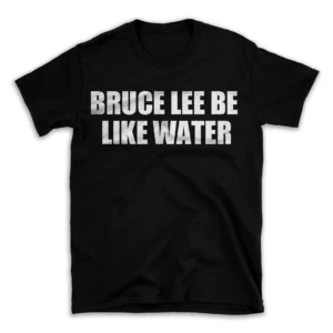 BRUCE LEE BE LIKE WATER- Black T-shirt for Men and Women - White Quote Text Design - Soft Cotton Graphic Tee - Comfortable Unisex T-Shirt