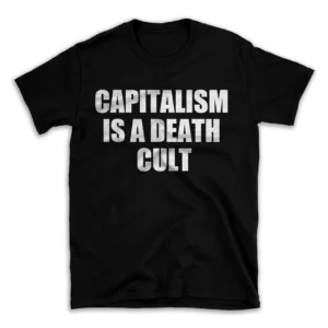 CAPITALISM IS A DEATH CULT- Black T-shirt for Men and Women - White Quote Text Design - Soft Cotton Graphic Tee - Comfortable Unisex T-Shirt