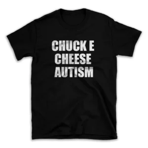 CHUCK E CHEESE AUTISM- Black T-shirt for Men and Women - White Quote Text Design - Soft Cotton Graphic Tee - Comfortable Unisex T-Shirt