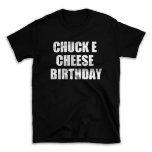 CHUCK E CHEESE BIRTHDAY- Black T-shirt for Men and Women - White Quote Text Design - Soft Cotton Graphic Tee - Comfortable Unisex T-Shirt