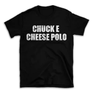 CHUCK E CHEESE POLO- Black T-shirt for Men and Women - White Quote Text Design - Soft Cotton Graphic Tee - Comfortable Unisex T-Shirt