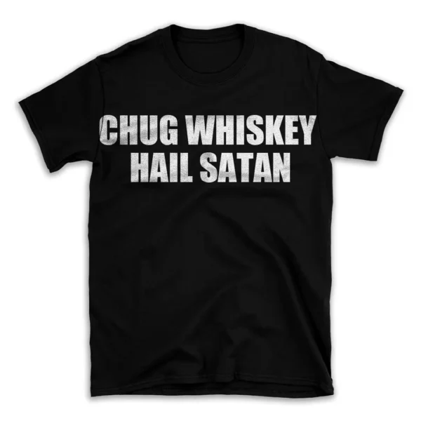 CHUG WHISKEY HAIL SATAN- Black T-shirt for Men and Women - White Quote Text Design - Soft Cotton Graphic Tee - Comfortable Unisex T-Shirt