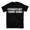 COWBOYS GET TUMMY ACHES- Black T-shirt for Men and Women - White Quote Text Design - Soft Cotton Graphic Tee - Comfortable Unisex T-Shirt