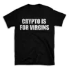 CRYPTO IS FOR VIRGINS- Black T-shirt for Men and Women - White Quote Text Design - Soft Cotton Graphic Tee - Comfortable Unisex T-Shirt