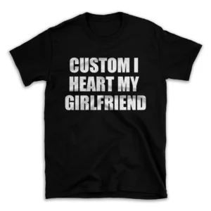 CUSTOM I HEART MY GIRLFRIEND- Black T-shirt for Men and Women - White Quote Text Design - Soft Cotton Graphic Tee - Comfortable Unisex T-Shirt