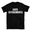 CUTE RETIREMENTS- Black T-shirt for Men and Women - White Quote Text Design - Soft Cotton Graphic Tee - Comfortable Unisex T-Shirt