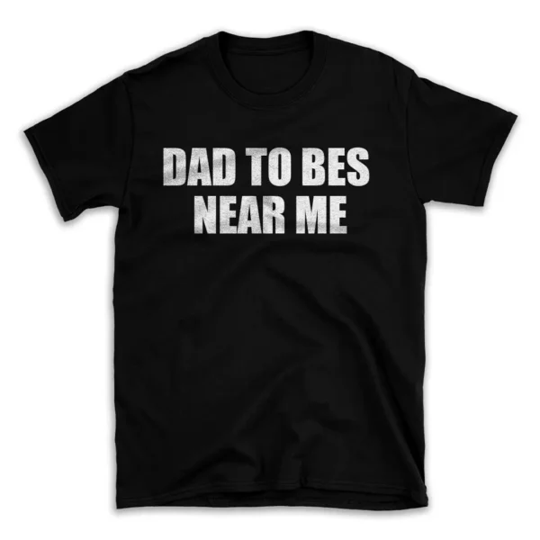 DAD TO BES NEAR ME- Black T-shirt for Men and Women - White Quote Text Design - Soft Cotton Graphic Tee - Comfortable Unisex T-Shirt