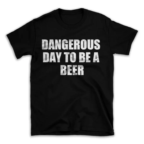 DANGEROUS DAY TO BE A BEER- Black T-shirt for Men and Women - White Quote Text Design - Soft Cotton Graphic Tee - Comfortable Unisex T-Shirt