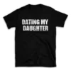 DATING MY DAUGHTER- Black T-shirt for Men and Women - White Quote Text Design - Soft Cotton Graphic Tee - Comfortable Unisex T-Shirt