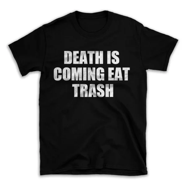 DEATH IS COMING EAT TRASH- Black T-shirt for Men and Women - White Quote Text Design - Soft Cotton Graphic Tee - Comfortable Unisex T-Shirt