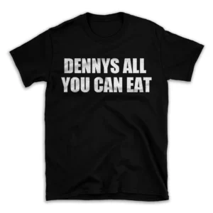 DENNYS ALL YOU CAN EAT- Black T-shirt for Men and Women - White Quote Text Design - Soft Cotton Graphic Tee - Comfortable Unisex T-Shirt