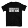 DESIGNING YOUR OWN- Black T-shirt for Men and Women - White Quote Text Design - Soft Cotton Graphic Tee - Comfortable Unisex T-Shirt