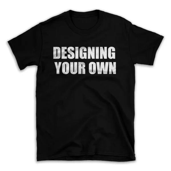 DESIGNING YOUR OWN- Black T-shirt for Men and Women - White Quote Text Design - Soft Cotton Graphic Tee - Comfortable Unisex T-Shirt