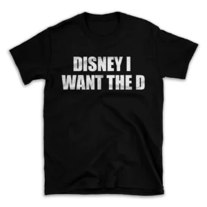 DISNEY I WANT THE D- Black T-shirt for Men and Women - White Quote Text Design - Soft Cotton Graphic Tee - Comfortable Unisex T-Shirt