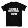 DO LIFE IS GOODS RUN SMALL- Black T-shirt for Men and Women - White Quote Text Design - Soft Cotton Graphic Tee - Comfortable Unisex T-Shirt