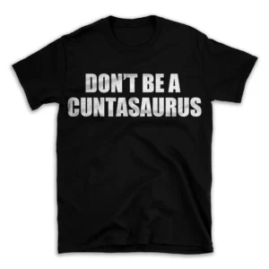 DON'T BE A CUNTASAURUS- Black T-shirt for Men and Women - White Quote Text Design - Soft Cotton Graphic Tee - Comfortable Unisex T-Shirt