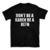 DON'T BE A KAREN BE A BETH- Black T-shirt for Men and Women - White Quote Text Design - Soft Cotton Graphic Tee - Comfortable Unisex T-Shirt