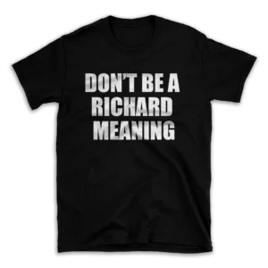 DON'T BE A RICHARD MEANING- Black T-shirt for Men and Women - White Quote Text Design - Soft Cotton Graphic Tee - Comfortable Unisex T-Shirt