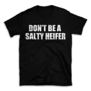 DON'T BE A SALTY HEIFER- Black T-shirt for Men and Women - White Quote Text Design - Soft Cotton Graphic Tee - Comfortable Unisex T-Shirt