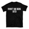 DON'T BE D3S DT3- Black T-shirt for Men and Women - White Quote Text Design - Soft Cotton Graphic Tee - Comfortable Unisex T-Shirt