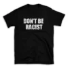 DON'T BE RACIST- Black T-shirt for Men and Women - White Quote Text Design - Soft Cotton Graphic Tee - Comfortable Unisex T-Shirt