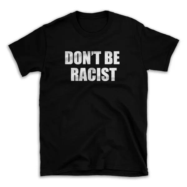 DON'T BE RACIST- Black T-shirt for Men and Women - White Quote Text Design - Soft Cotton Graphic Tee - Comfortable Unisex T-Shirt