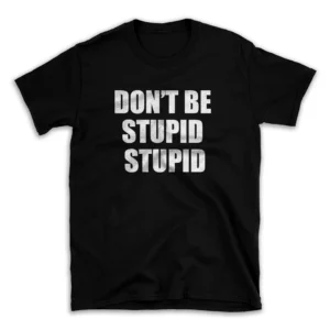 DON'T BE STUPID STUPID- Black T-shirt for Men and Women - White Quote Text Design - Soft Cotton Graphic Tee - Comfortable Unisex T-Shirt