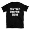 DON'T EAT PUMPKIN SEEDS- Black T-shirt for Men and Women - White Quote Text Design - Soft Cotton Graphic Tee - Comfortable Unisex T-Shirt