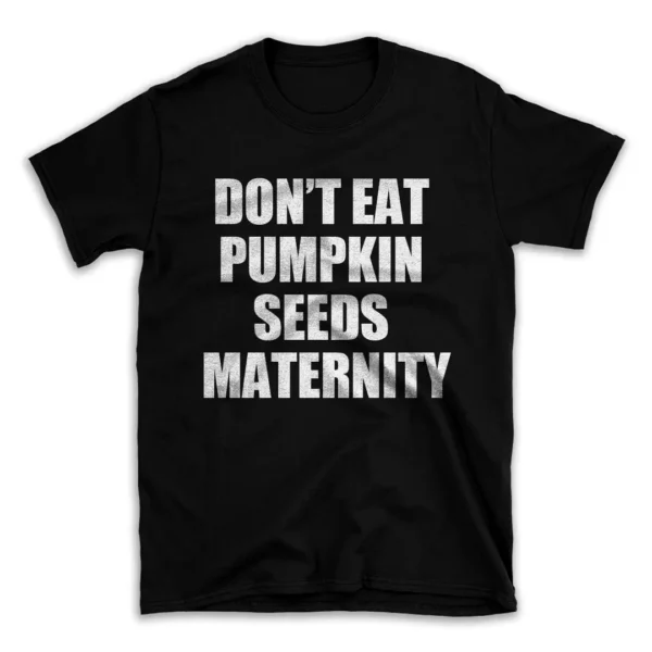 DON'T EAT PUMPKIN SEEDS MATERNITY- Black T-shirt for Men and Women - White Quote Text Design - Soft Cotton Graphic Tee - Comfortable Unisex T-Shirt