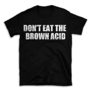 DON'T EAT THE BROWN ACID- Black T-shirt for Men and Women - White Quote Text Design - Soft Cotton Graphic Tee - Comfortable Unisex T-Shirt