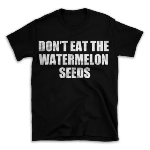 DON'T EAT THE WATERMELON SEEDS- Black T-shirt for Men and Women - White Quote Text Design - Soft Cotton Graphic Tee - Comfortable Unisex T-Shirt